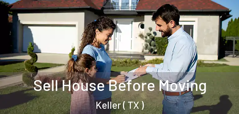  Sell House Before Moving Keller ( TX )