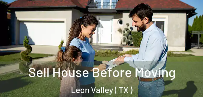  Sell House Before Moving Leon Valley ( TX )