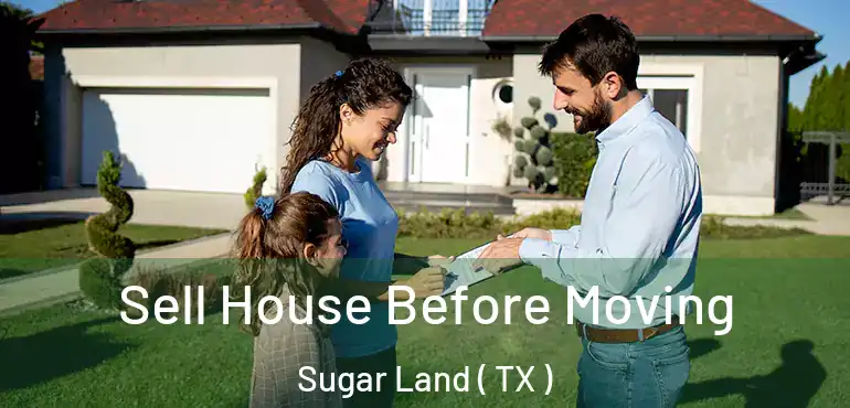  Sell House Before Moving Sugar Land ( TX )