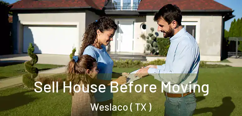  Sell House Before Moving Weslaco ( TX )