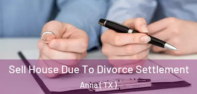  Sell House Due To Divorce Settlement Anna ( TX )