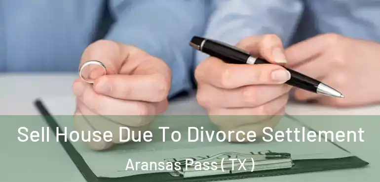  Sell House Due To Divorce Settlement Aransas Pass ( TX )