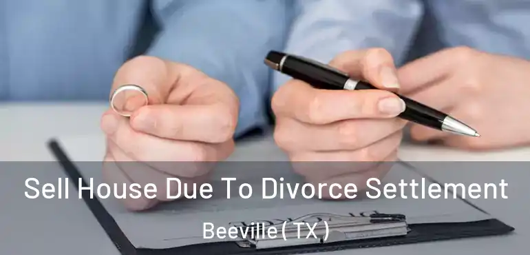  Sell House Due To Divorce Settlement Beeville ( TX )