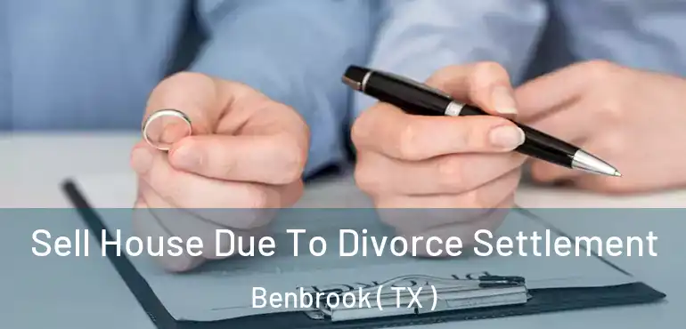  Sell House Due To Divorce Settlement Benbrook ( TX )