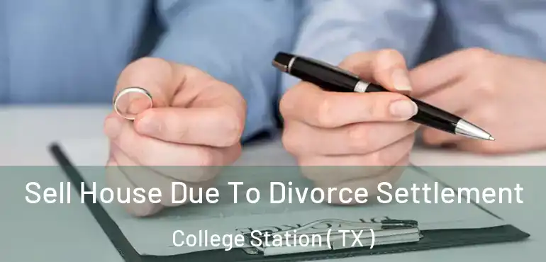 Sell House Due To Divorce Settlement College Station ( TX )