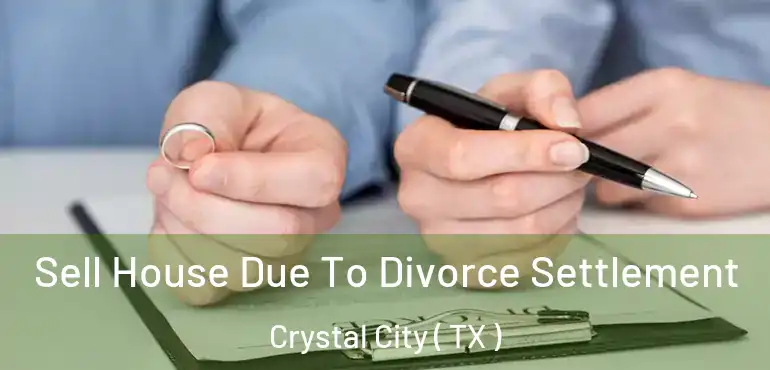  Sell House Due To Divorce Settlement Crystal City ( TX )