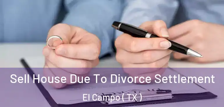  Sell House Due To Divorce Settlement El Campo ( TX )