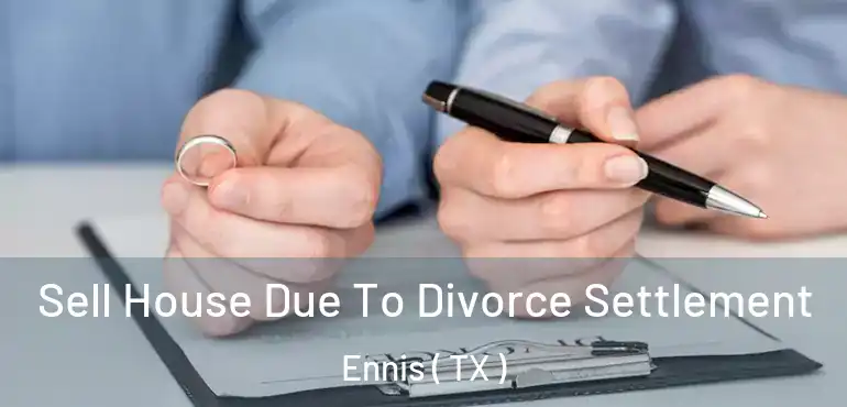  Sell House Due To Divorce Settlement Ennis ( TX )