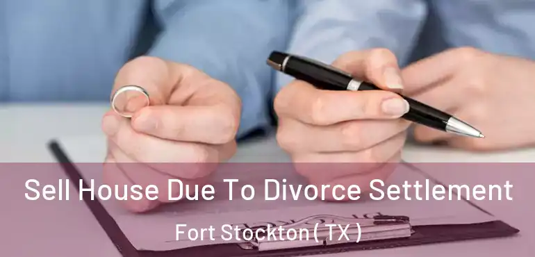  Sell House Due To Divorce Settlement Fort Stockton ( TX )