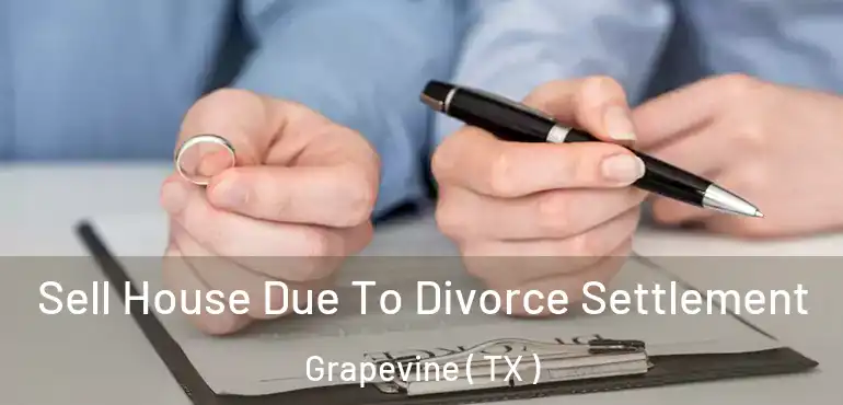  Sell House Due To Divorce Settlement Grapevine ( TX )
