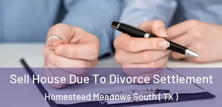 Sell House Due To Divorce Settlement Homestead Meadows South ( TX )