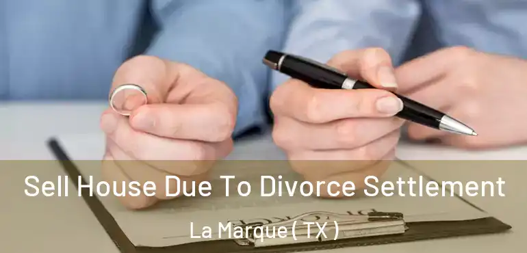  Sell House Due To Divorce Settlement La Marque ( TX )