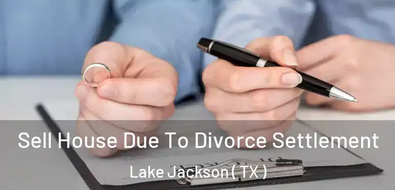  Sell House Due To Divorce Settlement Lake Jackson ( TX )
