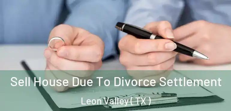  Sell House Due To Divorce Settlement Leon Valley ( TX )