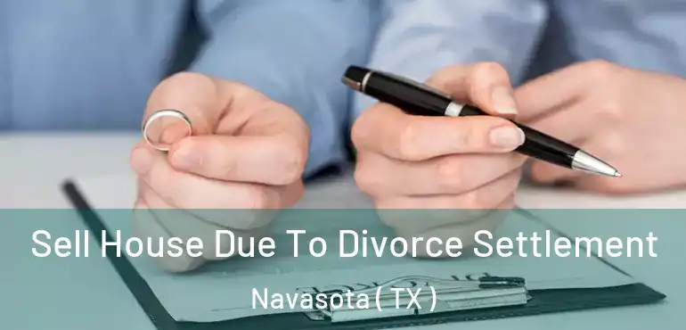  Sell House Due To Divorce Settlement Navasota ( TX )