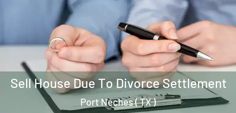  Sell House Due To Divorce Settlement Port Neches ( TX )