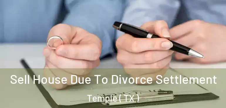  Sell House Due To Divorce Settlement Temple ( TX )