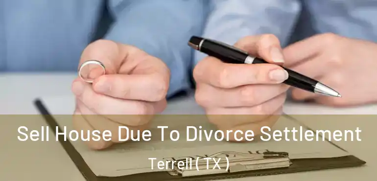  Sell House Due To Divorce Settlement Terrell ( TX )