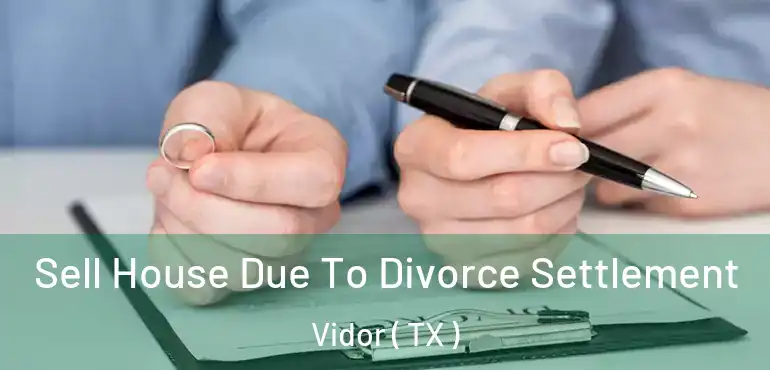  Sell House Due To Divorce Settlement Vidor ( TX )