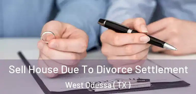  Sell House Due To Divorce Settlement West Odessa ( TX )