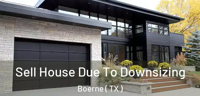  Sell House Due To Downsizing Boerne ( TX )