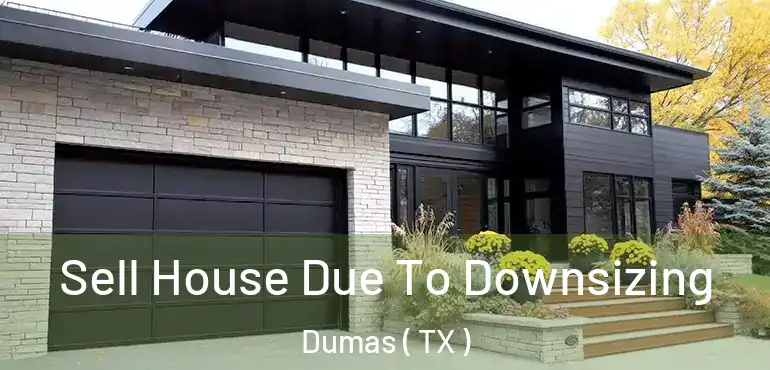  Sell House Due To Downsizing Dumas ( TX )