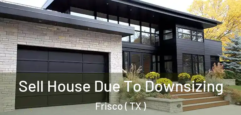  Sell House Due To Downsizing Frisco ( TX )