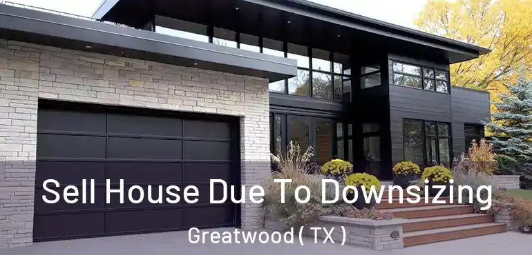  Sell House Due To Downsizing Greatwood ( TX )
