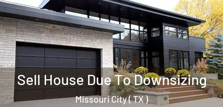  Sell House Due To Downsizing Missouri City ( TX )