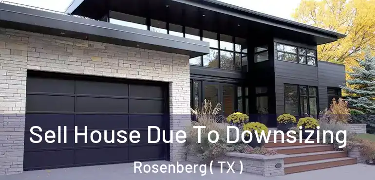  Sell House Due To Downsizing Rosenberg ( TX )