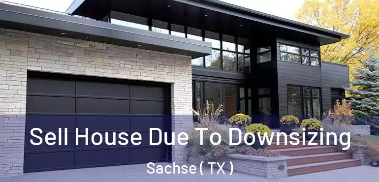  Sell House Due To Downsizing Sachse ( TX )