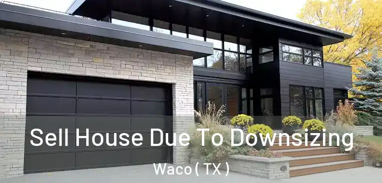  Sell House Due To Downsizing Waco ( TX )