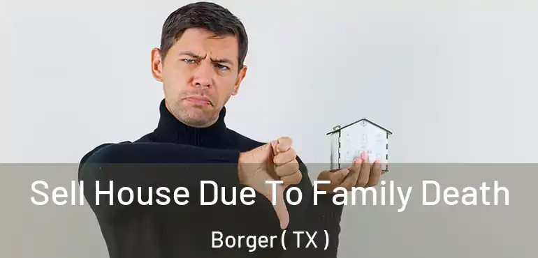  Sell House Due To Family Death Borger ( TX )