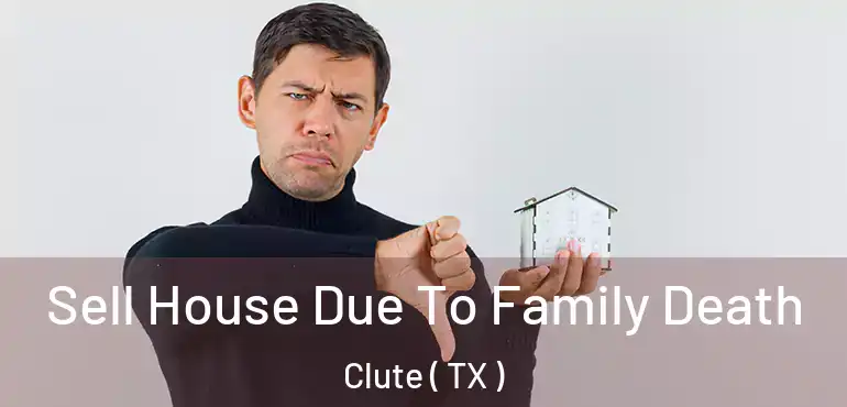  Sell House Due To Family Death Clute ( TX )