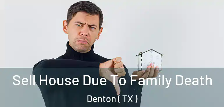  Sell House Due To Family Death Denton ( TX )
