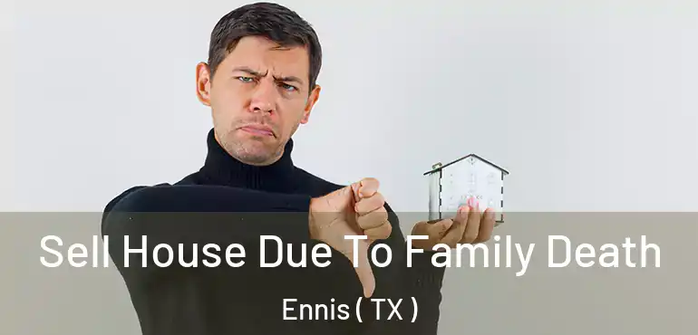  Sell House Due To Family Death Ennis ( TX )