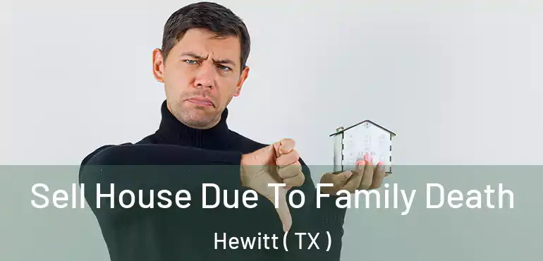  Sell House Due To Family Death Hewitt ( TX )