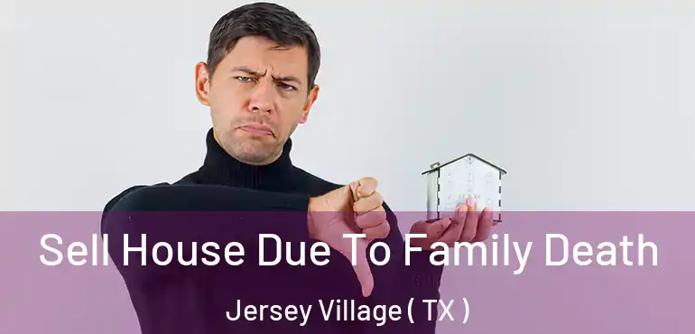  Sell House Due To Family Death Jersey Village ( TX )