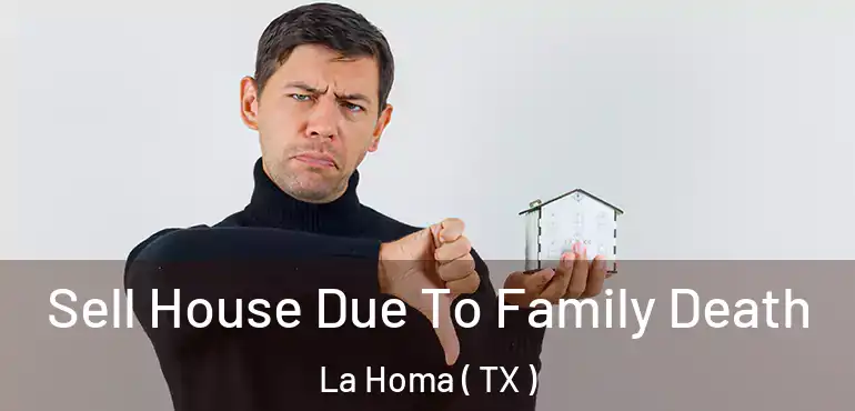 Sell House Due To Family Death La Homa ( TX )
