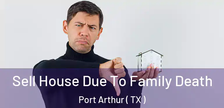  Sell House Due To Family Death Port Arthur ( TX )