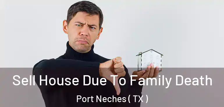  Sell House Due To Family Death Port Neches ( TX )
