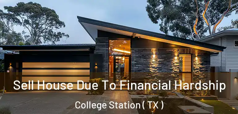  Sell House Due To Financial Hardship College Station ( TX )