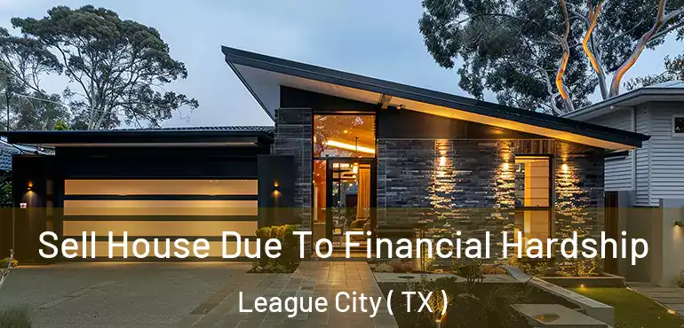  Sell House Due To Financial Hardship League City ( TX )
