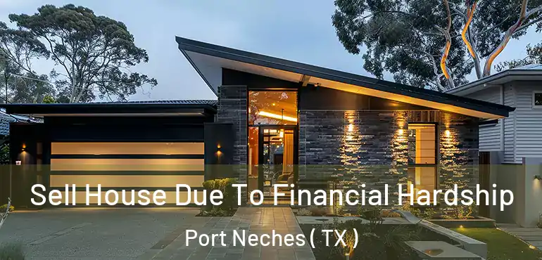  Sell House Due To Financial Hardship Port Neches ( TX )