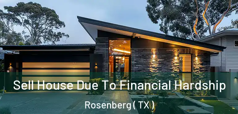  Sell House Due To Financial Hardship Rosenberg ( TX )