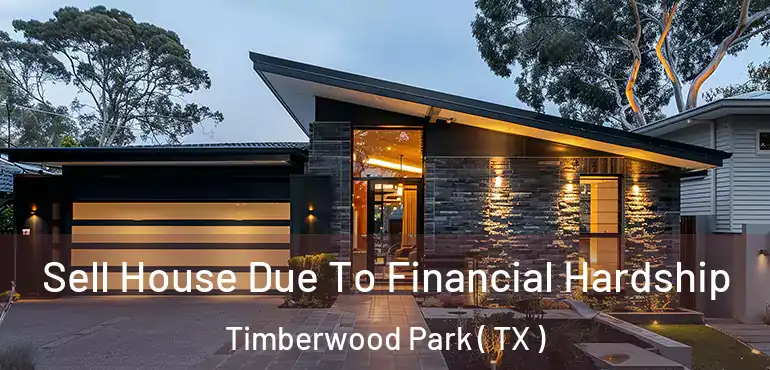  Sell House Due To Financial Hardship Timberwood Park ( TX )