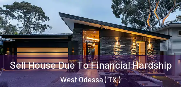 Sell House Due To Financial Hardship West Odessa ( TX )