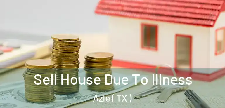  Sell House Due To Illness Azle ( TX )