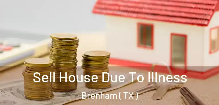  Sell House Due To Illness Brenham ( TX )