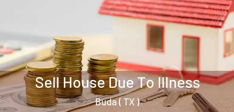  Sell House Due To Illness Buda ( TX )